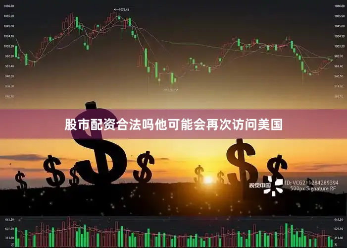 股市配资合法吗他可能会再次访问美国