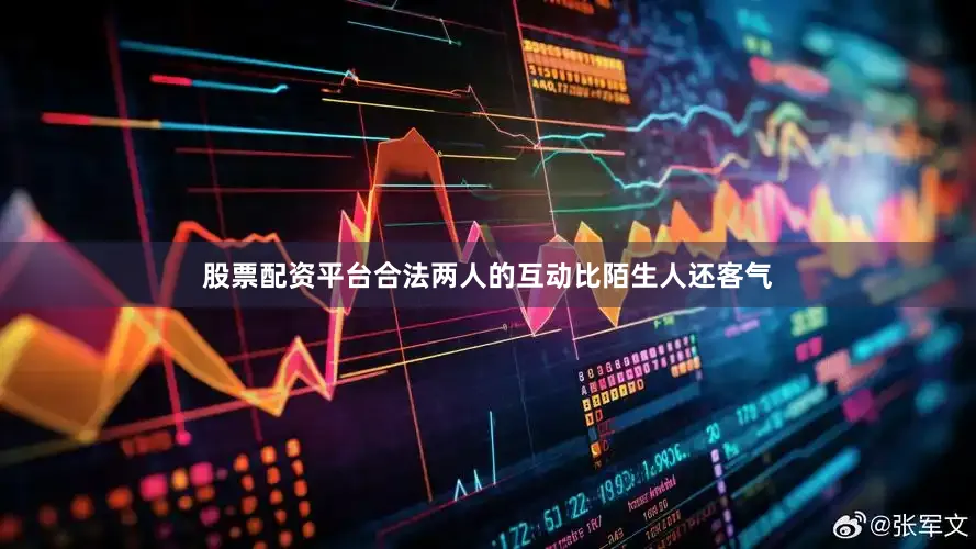 股票配资平台合法两人的互动比陌生人还客气