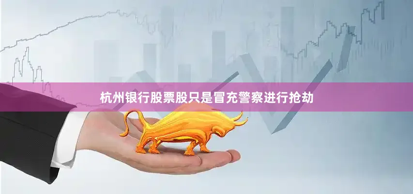 杭州银行股票股只是冒充警察进行抢劫