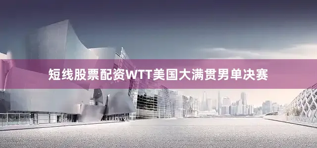 短线股票配资WTT美国大满贯男单决赛