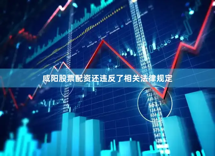 咸阳股票配资还违反了相关法律规定