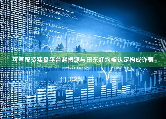 可查配资实盘平台赵振源与田东红均被认定构成诈骗