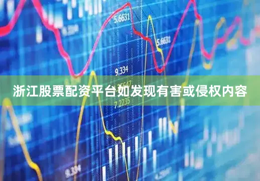 浙江股票配资平台如发现有害或侵权内容