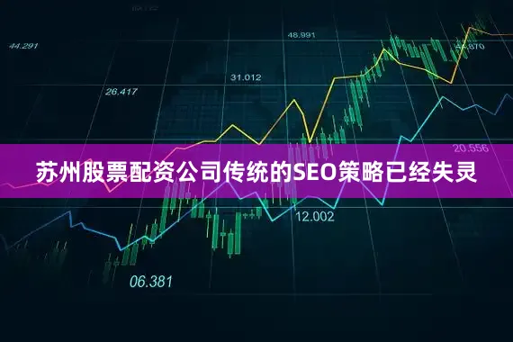 苏州股票配资公司传统的SEO策略已经失灵