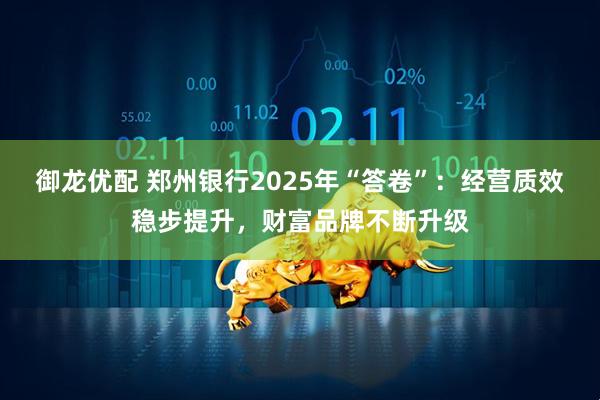 御龙优配 郑州银行2025年“答卷”：经营质效稳步提升，财富品牌不断升级